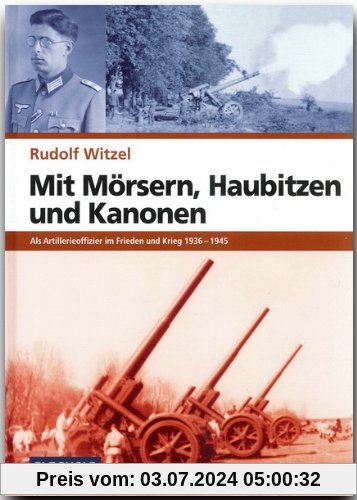Mit Mörsern, Haubitzen und Kanonen: Als Artillerieoffizier im Frieden und Krieg 1936-1945